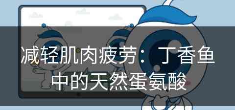 减轻肌肉疲劳：丁香鱼中的天然蛋氨酸